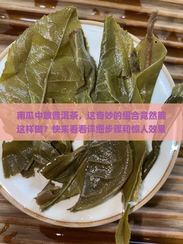 南瓜中放普洱茶，这奇妙的组合竟然能这样做？快来看看详细步骤和惊人效果吧！